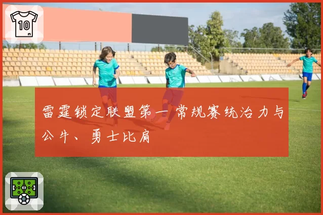 雷霆锁定联盟第一 常规赛统治力与公牛、勇士比肩