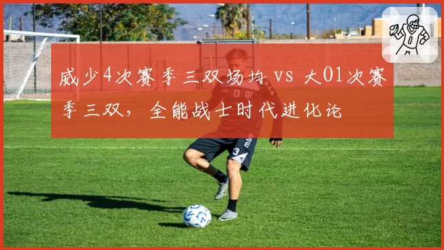 威少4次赛季三双场均 vs 大O1次赛季三双，全能战士时代进化论