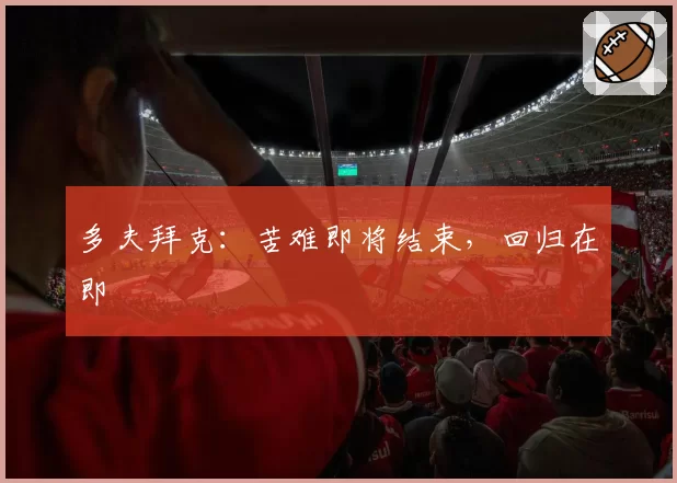 多夫拜克：苦难即将结束，回归在即